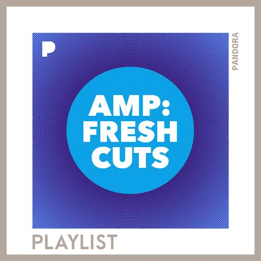 Désormais dans la playlist « AMP: Fresh cuts » de Pandora